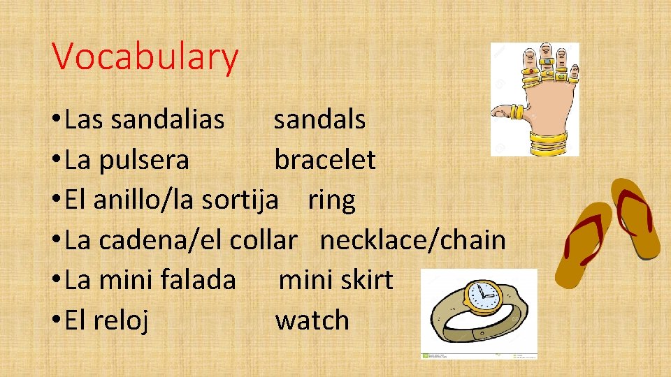 Vocabulary • Las sandalias sandals • La pulsera bracelet • El anillo/la sortija ring