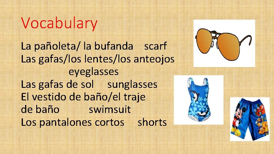 Vocabulary La pañoleta/ la bufanda scarf Las gafas/los lentes/los anteojos eyeglasses Las gafas de