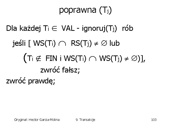 poprawna (Tj) Dla każdej Ti VAL - ignoruj(Tj) rób jeśli [ WS(Ti) (Ti RS(Tj)