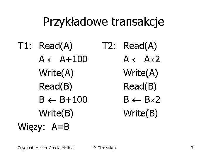 Przykładowe transakcje T 1: Read(A) A A+100 Write(A) Read(B) B B+100 Write(B) Więzy: A=B