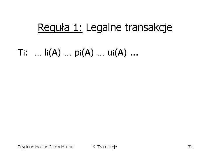 Reguła 1: Legalne transakcje Ti: … li(A) … pi(A) … ui(A). . . Oryginał: