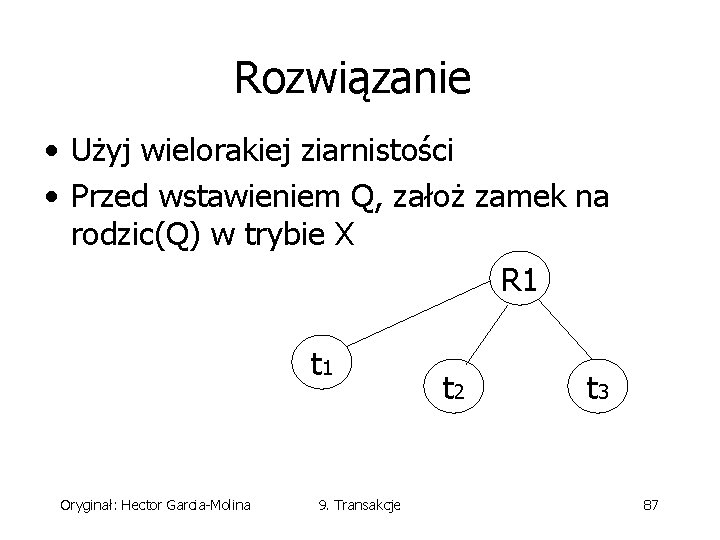 Rozwiązanie • Użyj wielorakiej ziarnistości • Przed wstawieniem Q, założ zamek na rodzic(Q) w