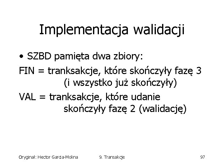 Implementacja walidacji • SZBD pamięta dwa zbiory: FIN = tranksakcje, które skończyły fazę 3