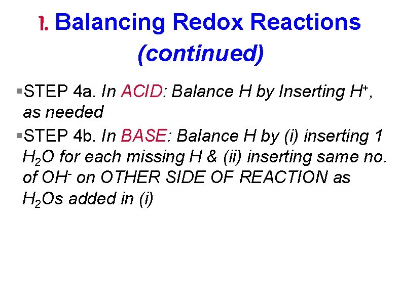 I. Balancing Redox Reactions (continued) §STEP 4 a. In ACID: Balance H by Inserting