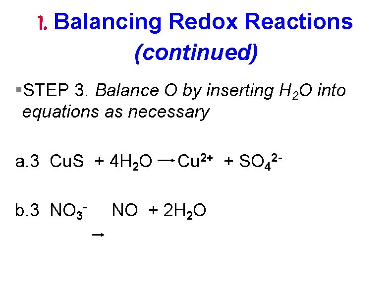 I. Balancing Redox Reactions (continued) §STEP 3. Balance O by inserting H 2 O