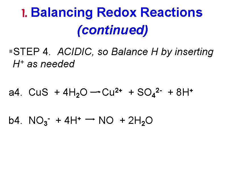 I. Balancing Redox Reactions (continued) §STEP 4. ACIDIC, so Balance H by inserting H+