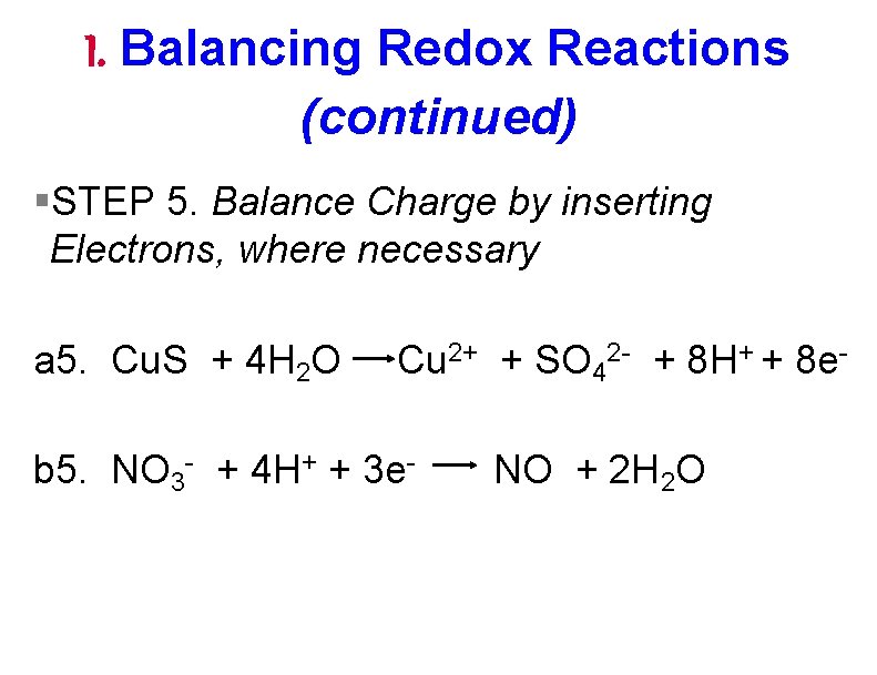 I. Balancing Redox Reactions (continued) §STEP 5. Balance Charge by inserting Electrons, where necessary I. Balancing Redox Reactions (continued) §STEP 5. Balance Charge by inserting Electrons, where necessary