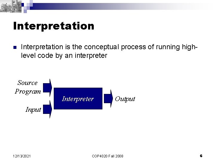 Interpretation n Interpretation is the conceptual process of running highlevel code by an interpreter