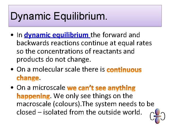 Dynamic Equilibrium. • In dynamic equilibrium the forward and backwards reactions continue at equal