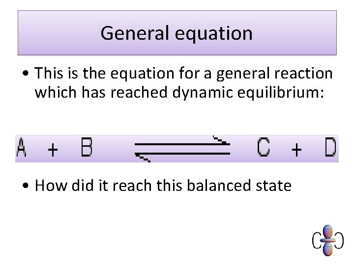 General equation • This is the equation for a general reaction which has reached