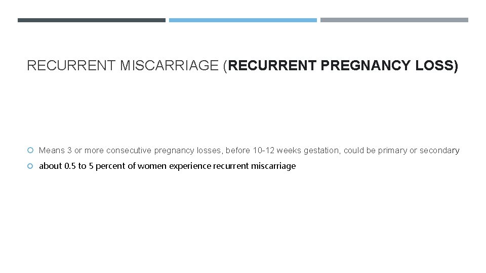 RECURRENT MISCARRIAGE (RECURRENT PREGNANCY LOSS) Means 3 or more consecutive pregnancy losses, before 10