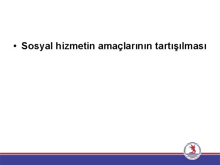  • Sosyal hizmetin amaçlarının tartışılması 