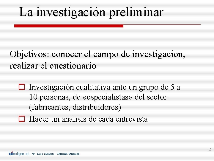 La investigación preliminar Objetivos: conocer el campo de investigación, realizar el cuestionario Investigación cualitativa