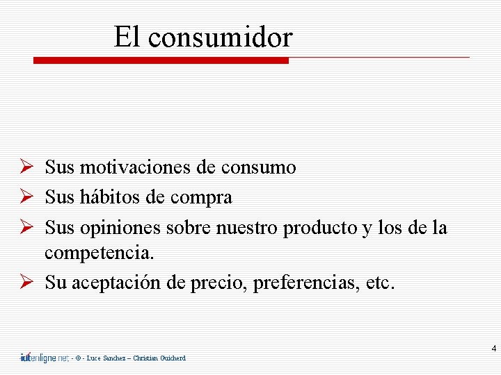 El consumidor Sus motivaciones de consumo Sus hábitos de compra Sus opiniones sobre nuestro