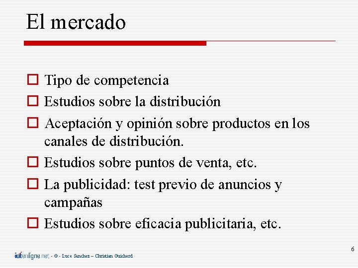 El mercado Tipo de competencia Estudios sobre la distribución Aceptación y opinión sobre productos