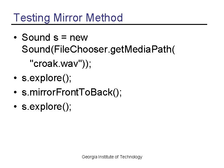 Testing Mirror Method • Sound s = new Sound(File. Chooser. get. Media. Path( "croak.