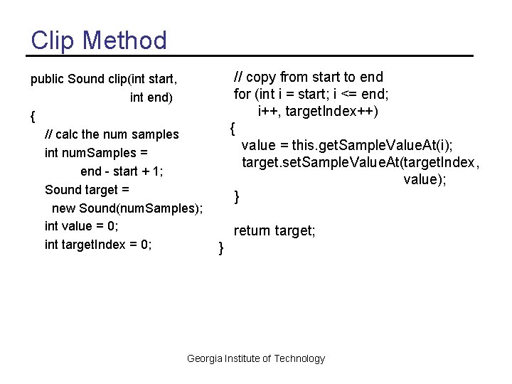 Clip Method public Sound clip(int start, int end) { // calc the num samples