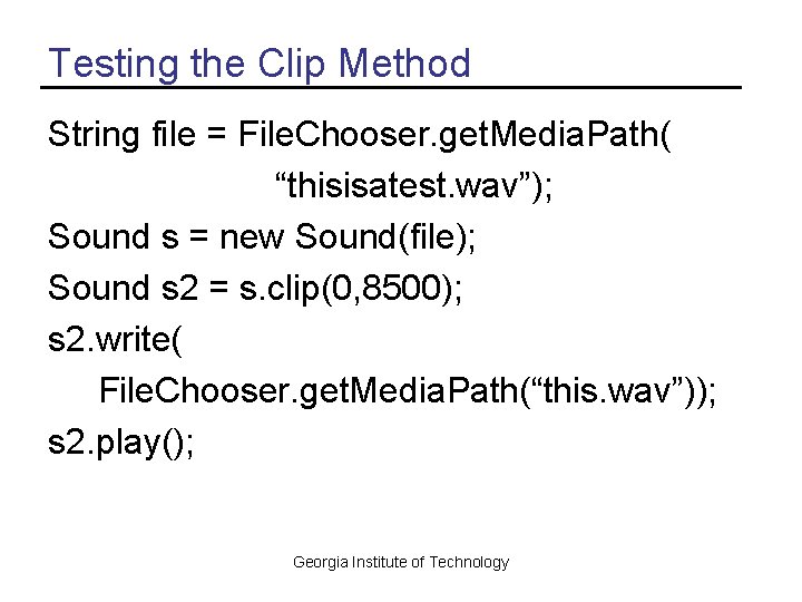 Testing the Clip Method String file = File. Chooser. get. Media. Path( “thisisatest. wav”);