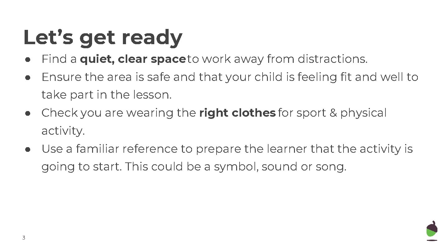 Let’s get ready ● Find a quiet, clear space to work away from distractions.