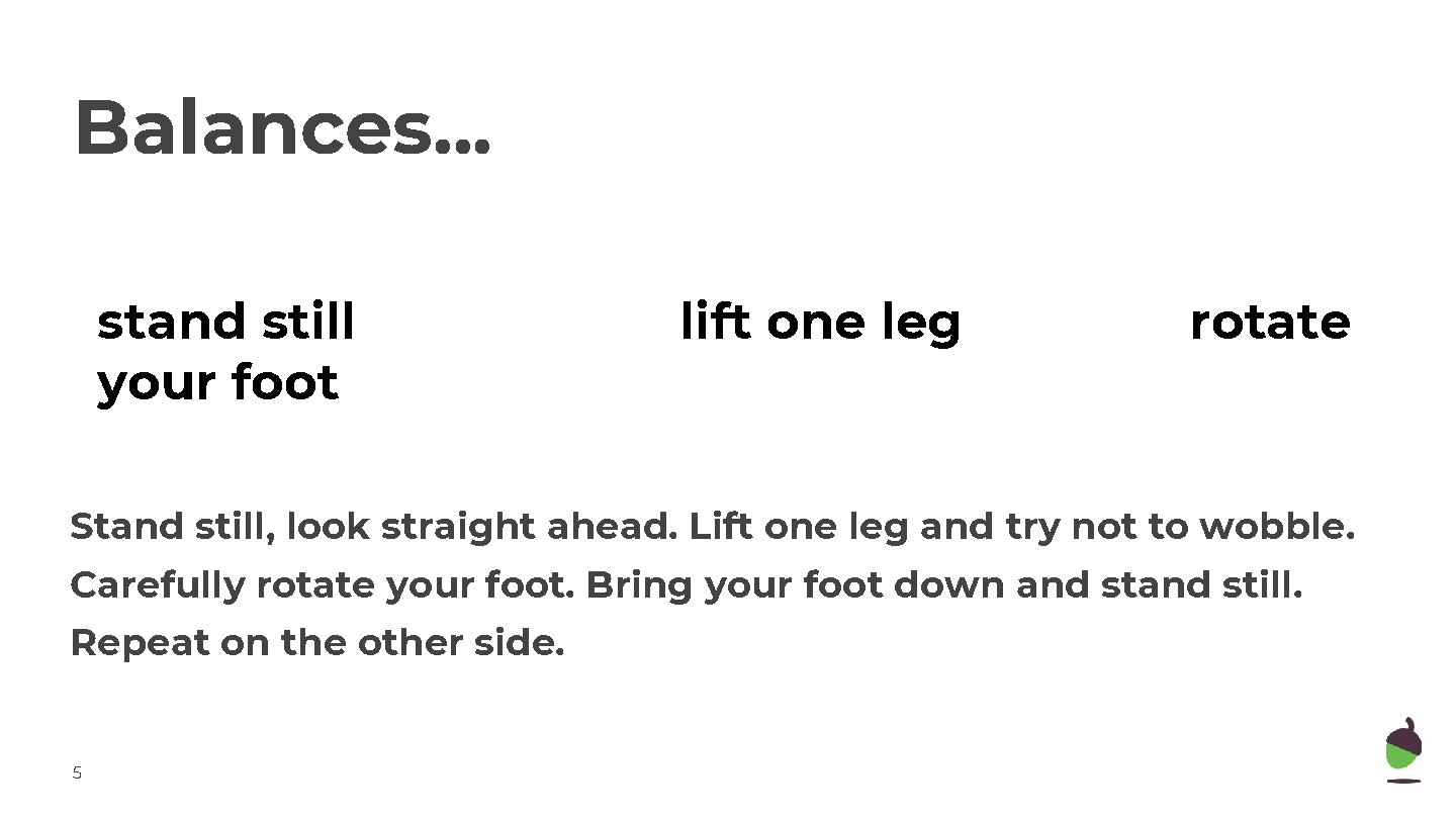 Balances. . . stand still your foot lift one leg rotate Stand still, look