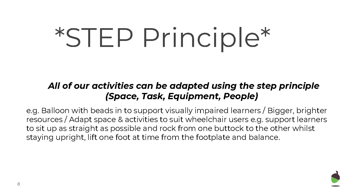 *STEP Principle* All of our activities can be adapted using the step principle (Space,