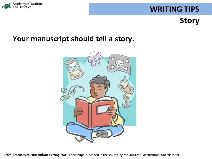 WRITING TIPS Story Your manuscript should tell a story. From Research to Publication: Getting