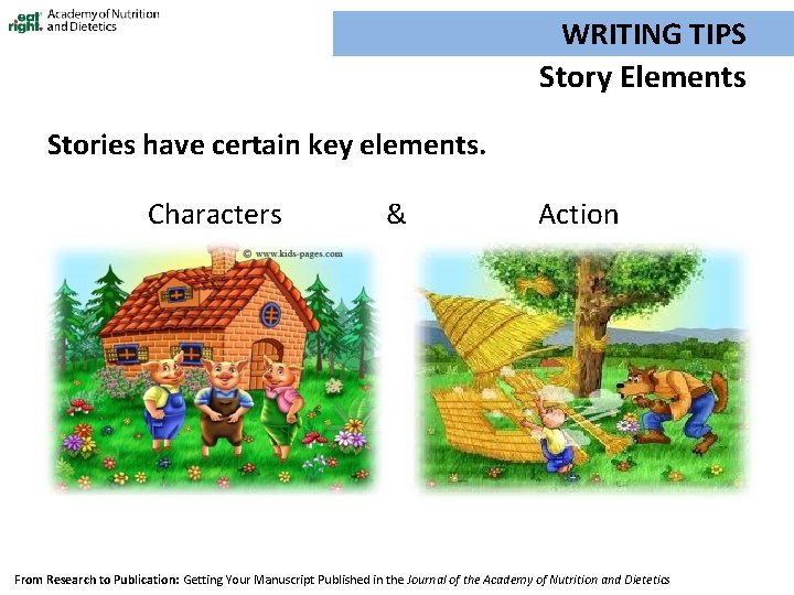 WRITING TIPS Story Elements Stories have certain key elements. Characters & Action From Research