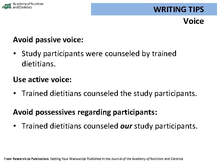 WRITING TIPS Voice Avoid passive voice: • Study participants were counseled by trained dietitians.