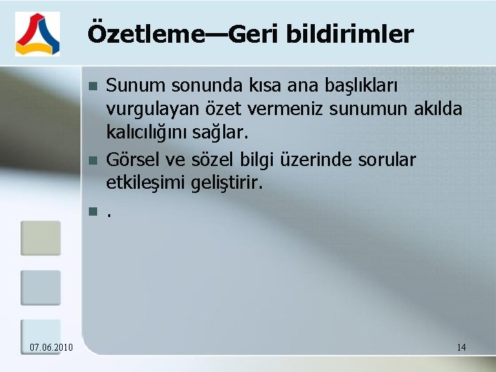 Özetleme—Geri bildirimler 07. 06. 2010 Sunum sonunda kısa ana başlıkları vurgulayan özet vermeniz sunumun