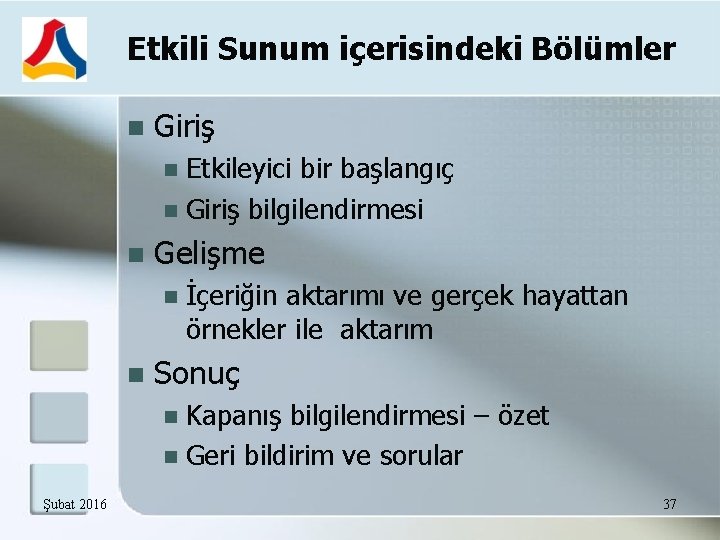 Etkili Sunum içerisindeki Bölümler Giriş Etkileyici bir başlangıç Giriş bilgilendirmesi Gelişme İçeriğin aktarımı ve