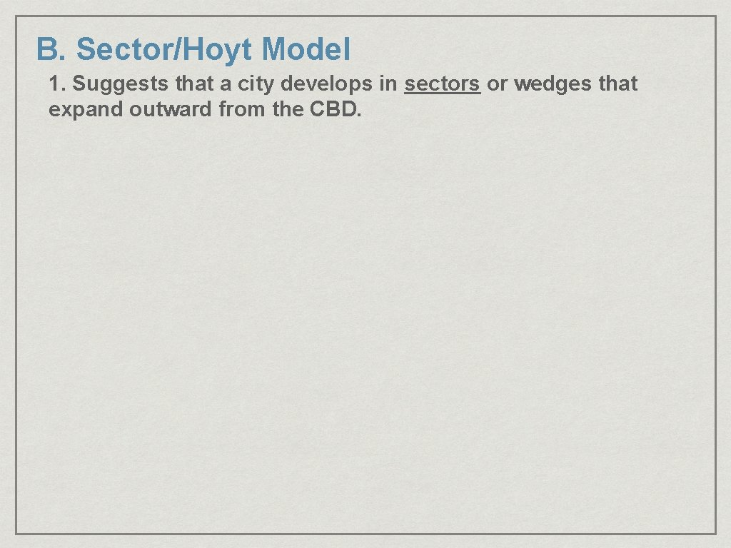 B. Sector/Hoyt Model 1. Suggests that a city develops in sectors or wedges that
