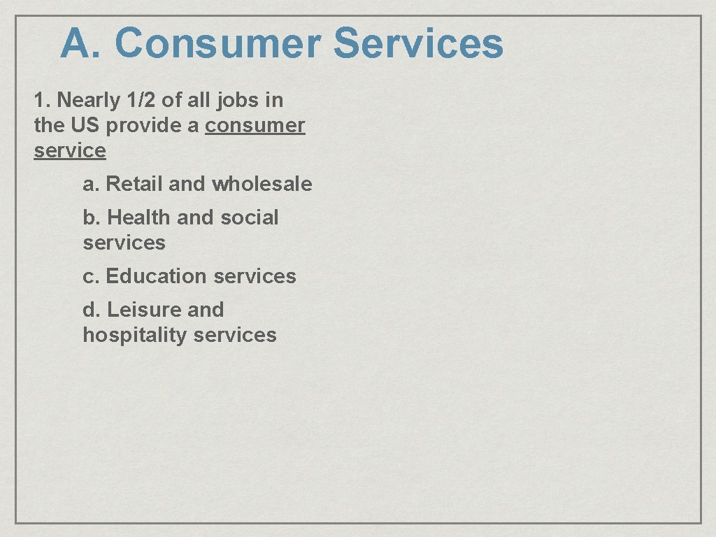 A. Consumer Services 1. Nearly 1/2 of all jobs in the US provide a