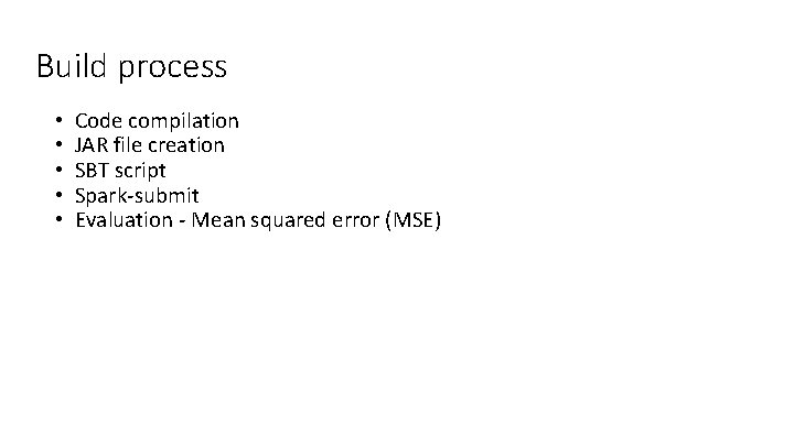 Build process • • • Code compilation JAR file creation SBT script Spark-submit Evaluation