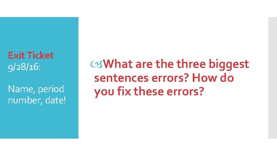 Exit Ticket 9/28/16: Name, period number, date! What are three biggest sentences errors? How