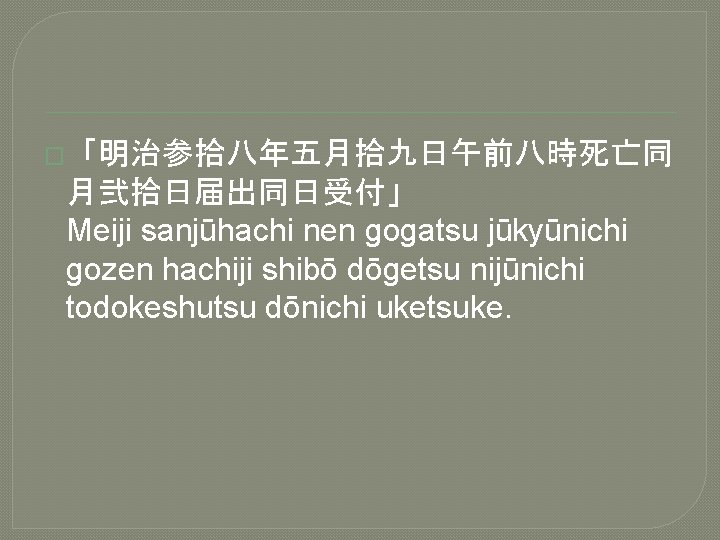 �「明治参拾八年五月拾九日午前八時死亡同 月弐拾日届出同日受付」 Meiji sanjūhachi nen gogatsu jūkyūnichi gozen hachiji shibō dōgetsu nijūnichi todokeshutsu dōnichi