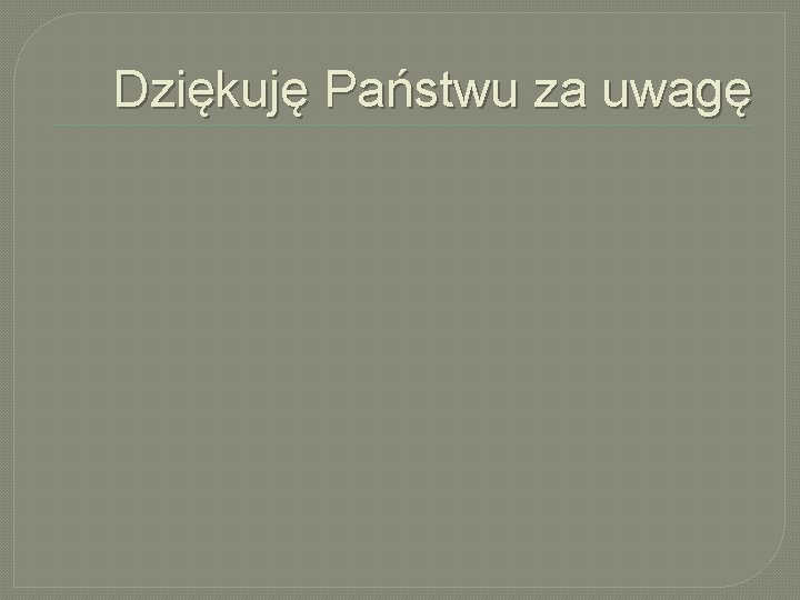 Dziękuję Państwu za uwagę 