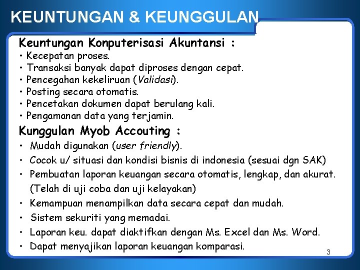 KEUNTUNGAN & KEUNGGULAN Keuntungan Konputerisasi Akuntansi : • • • Kecepatan proses. Transaksi banyak