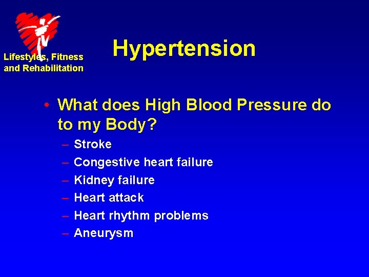 Lifestyles, Fitness and Rehabilitation Hypertension • What does High Blood Pressure do to my