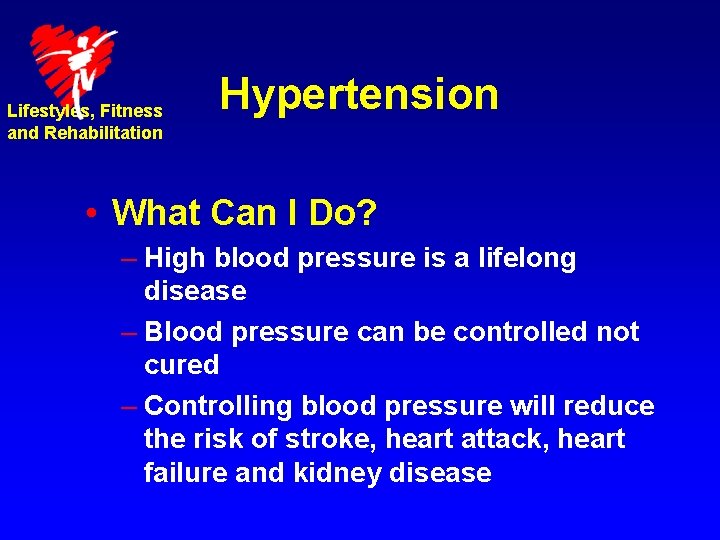 Lifestyles, Fitness and Rehabilitation Hypertension • What Can I Do? – High blood pressure