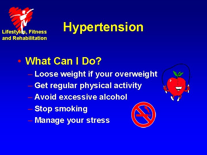 Lifestyles, Fitness and Rehabilitation Hypertension • What Can I Do? – Loose weight if