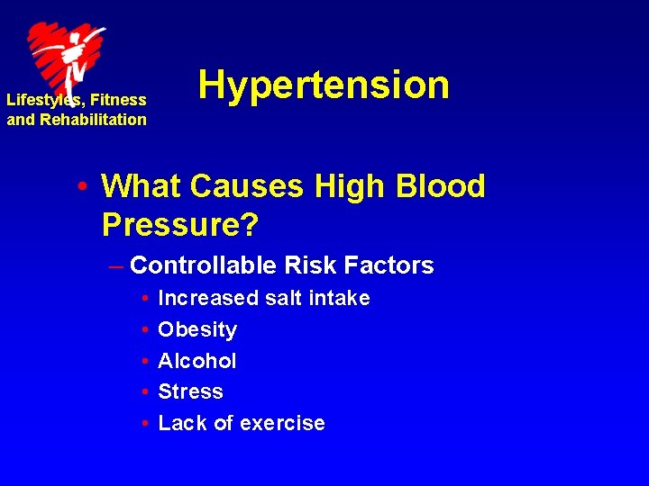 Lifestyles, Fitness and Rehabilitation Hypertension • What Causes High Blood Pressure? – Controllable Risk