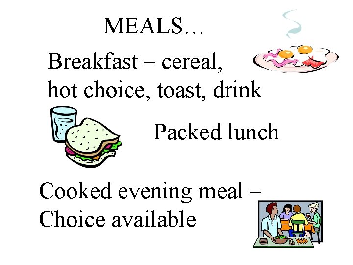 MEALS… Breakfast – cereal, hot choice, toast, drink Packed lunch Cooked evening meal –