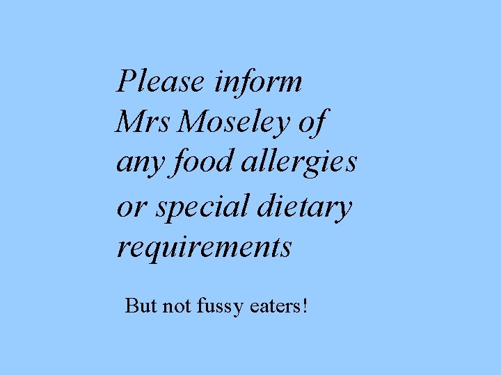 Please inform Mrs Moseley of any food allergies or special dietary requirements But not
