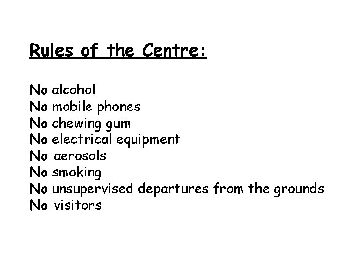 Rules of the Centre: No alcohol No mobile phones No chewing gum No electrical