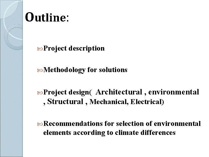 Outline: Project description Methodology for solutions design( Architectural , environmental , Structural , Mechanical,