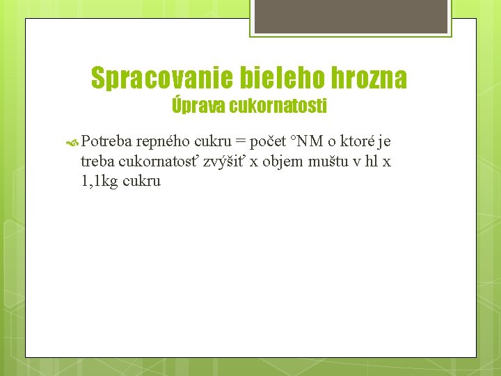 Spracovanie bieleho hrozna Úprava cukornatosti Potreba repného cukru = počet °NM o ktoré je