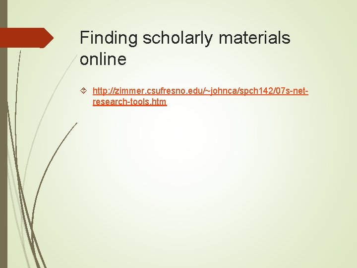 Finding scholarly materials online http: //zimmer. csufresno. edu/~johnca/spch 142/07 s-netresearch-tools. htm 
