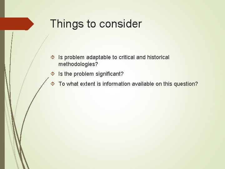 Things to consider Is problem adaptable to critical and historical methodologies? Is the problem