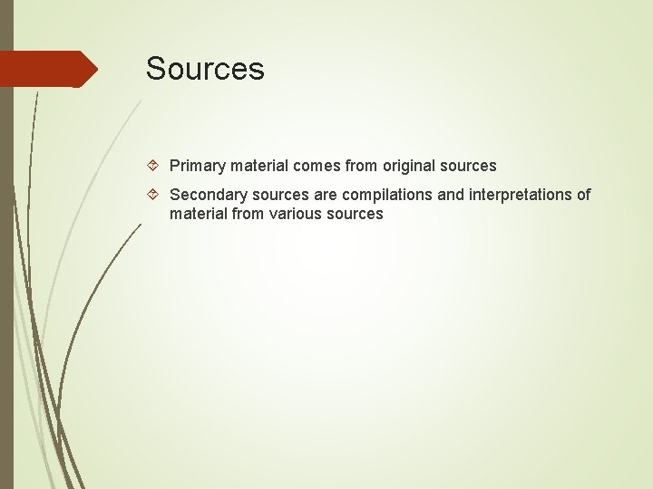 Sources Primary material comes from original sources Secondary sources are compilations and interpretations of
