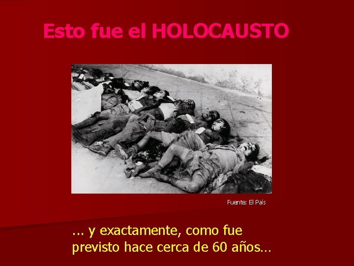 Esto fue el HOLOCAUSTO Fuente: El País . . . y exactamente, como fue
